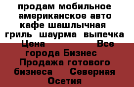 продам мобильное американское авто-кафе шашлычная, гриль, шаурма, выпечка › Цена ­ 1 500 000 - Все города Бизнес » Продажа готового бизнеса   . Северная Осетия